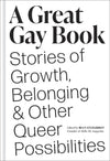 A Great Gay Book: Stories of Growth, Belonging & Other Queer Possibilities