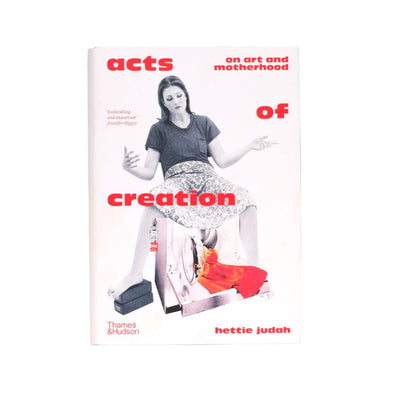 Acts of Creation: On Art and Motherhood