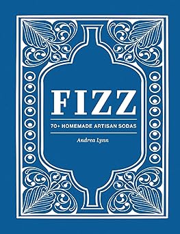 Fizz: 70+ Homemade Artisan Sodas