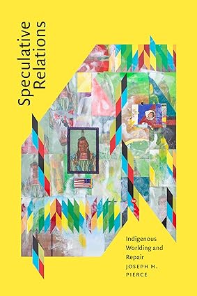 Speculative Relations: Indigenous Worlding and Repair
