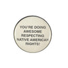 Button badge with text 'YOU'RE DOING AWESOME RESPECTING NATIVE AMERICAN RIGHTS!' on a black background