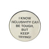 Button with text 'I know inclusivity can be tough, but keep trying!' on a white background