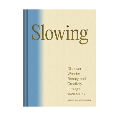 Slowing: Discover Wonder, Beauty, and Creativity through Slow Living