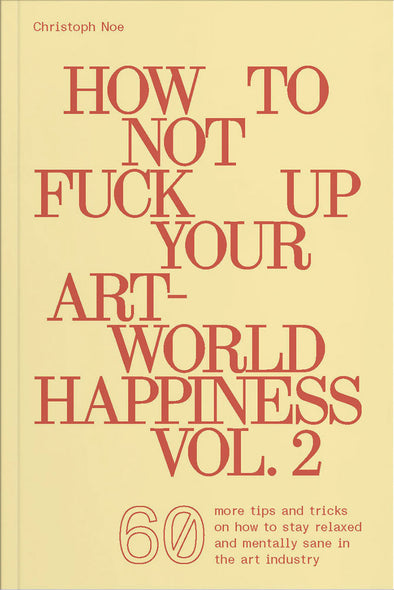 How to Not Fuck Up Your Art-World Happiness Vol. 2