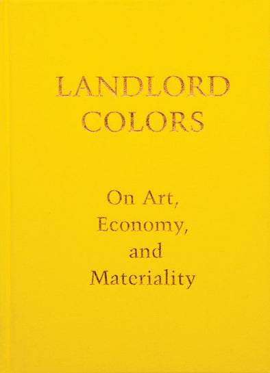 Landlord Colors : On Art, Economy, and Materiality