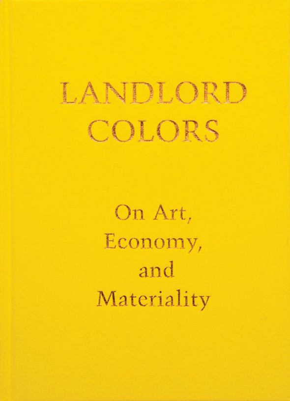 Landlord Colors : On Art, Economy, and Materiality