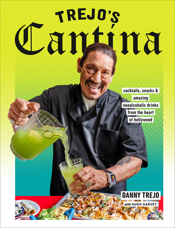 Trejo's Trejos Cantina: Cocktails, Snacks & Amazing Non-Alcoholic Drinks from the Heart of Hollywood